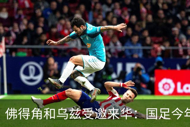 佛得角和乌兹受邀来华：国足今年至少与3支世界杯球队交锋！